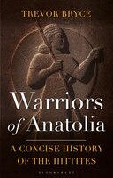Warriors Of Anatolia: A Concise History Of The Hittites