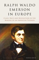 Ralph Waldo Emerson In Europe: Class, Race And Revolution In The Making Of An American Thinker