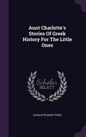 Aunt Charlotte's Stories Of Greek History For The Little Ones