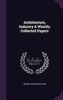 Architecture, Industry & Wealth; Collected Papers