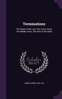 Terminations: The Death of the Lion, The Coxon Fund, The Middle Years, The Altar of the Dead