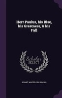 Herr Paulus, his Rise, his Greatness, & his Fall