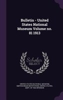 Bulletin - United States National Museum Volume no. 81 1913