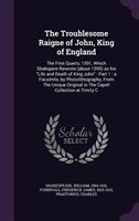 The Troublesome Raigne of John, King of England: The First Quarto, 1591, Which Shakspere Rewrote (about 1595) as his Life and Deat