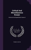 Critical And Miscellaneous Essays: Collected And Republished, Volume 5