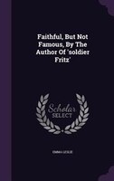 Faithful, But Not Famous, By The Author Of 'soldier Fritz'