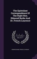 The Epistolary Correspondence Of The Right Hon. Edmund Burke And Dr. French Laurence
