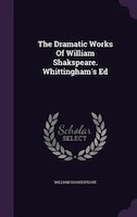 The Dramatic Works Of William Shakspeare. Whittingham's Ed