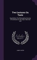 Two Lectures On Taste: Read Before The Philosophical Society Of Colchester In The Years 1825 And 1827