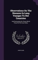Observations On The Diseases In Long Voyages To Hot Countries: And Particularly On Those Which Prevail In The East Indies