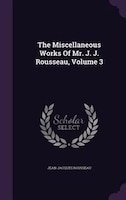 The Miscellaneous Works Of Mr. J. J. Rousseau, Volume 3