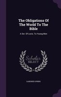 The Obligations Of The World To The Bible: A Ser. Of Lects. To Young Men