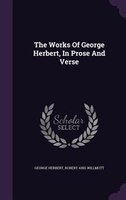 The Works Of George Herbert, In Prose And Verse