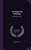 An Essay On Criticism: Written By Mr. Pope