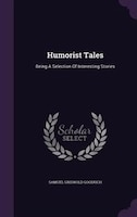 Humorist Tales: Being A Selection Of Interesting Stories