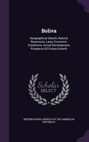 Boliva: Geographical Sketch, Natural Resources, Laws, Economic Conditions, Actual Development, Prospects Of