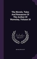 The Novels, Tales And Romances Of The Author Of Waverley, Volume 18