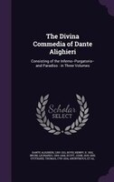 The Divina Commedia of Dante Alighieri: Consisting of the Inferno--Purgatorio--and Paradiso : in Three Volumes