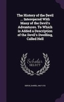 The History of the Devil ... Interepered With Many of the Devil's Advantures. To Which is Added a Description of the Devil's Dwell