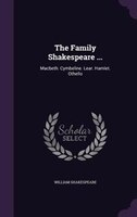 The Family Shakespeare ...: Macbeth. Cymbeline. Lear. Hamlet. Othello