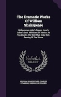 The Dramatic Works Of William Shakspeare: Midsummer-night's Dream. Love's Labor's Lost. Merchant Of Venice. As You Like It. All's