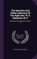 The Speeches And Public Addresses Of The Right Hon. W. E. Gladstone, M. P.: With Notes And Introductions, Volume 10