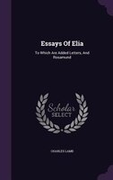 Essays Of Elia: To Which Are Added Letters, And Rosamund