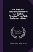 The Rhesus Of Euripides; Translated Into English Rhyming Verse, With Explanatory Notes