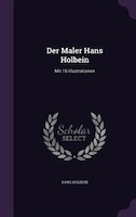 Der Maler Hans Holbein: Mit 16 Illustrationen