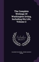 The Complete Writings Of Washington Irving, Including His Life, Volume 2