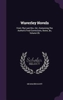 Waverley Novels: From The Last Rev. Ed., Containing The Author's Final Corrections, Notes, &c, Volume 26