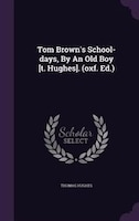 Tom Brown's School-days, By An Old Boy [t. Hughes]. (oxf. Ed.)