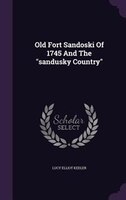 Old Fort Sandoski Of 1745 And The "sandusky Country"