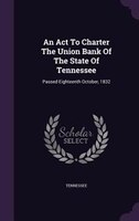 An Act To Charter The Union Bank Of The State Of Tennessee: Passed Eighteenth October, 1832