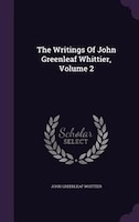 The Writings Of John Greenleaf Whittier, Volume 2