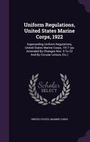 Uniform Regulations, United States Marine Corps, 1922: Superseding Uniform Regulations, United States Marine Corps, 1917 (as Amend