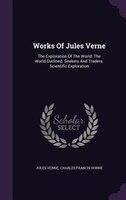 Works Of Jules Verne: The Exploration Of The World: The World Outlined. Seekers And Traders. Scientific Exploration