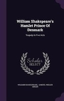 William Shakspeare's Hamlet Prince Of Denmark: Tragedy In Five Acts