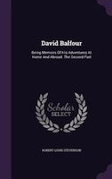 David Balfour: Being Memoirs Of His Adventures At Home And Abroad. The Second Part