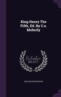 King Henry The Fifth, Ed. By C.e. Moberly