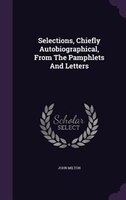 Selections, Chiefly Autobiographical, From The Pamphlets And Letters