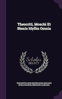 Theocriti, Moschi Et Bionis Idyllia Omnia