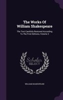 The Works Of William Shakespeare: The Text Carefully Restored According To The First Editions, Volume 2