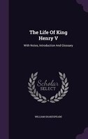 The Life Of King Henry V: With Notes, Introduction And Glossary
