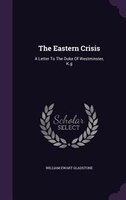 The Eastern Crisis: A Letter To The Duke Of Westminster, K.g