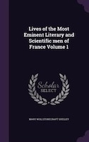 Lives of the Most Eminent Literary and Scientific men of France Volume 1