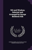 Wit and Wisdom; Selected and Arranged by George Birkbeck Hill