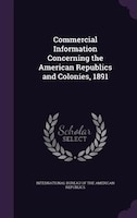 Commercial Information Concerning the American Republics and Colonies, 1891