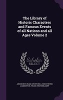 The Library of Historic Characters and Famous Events of all Nations and all Ages Volume 2