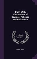 Duty. With Illustrations of Courage, Patience and Endurance